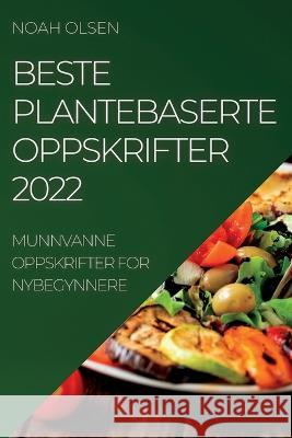 Beste Plantebaserte Oppskrifter 2022: Munnvanne Oppskrifter for Nybegynnere Noah Olsen   9781837892679 Noah Olsen - książka