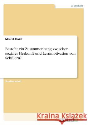 Besteht ein Zusammenhang zwischen sozialer Herkunft und Lernmotivation von Schülern? Marcel Christ 9783668256866 Grin Verlag - książka