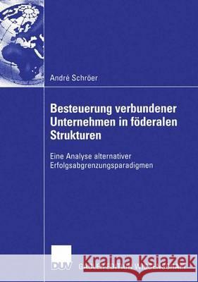 Besteuerung Verbundener Unternehmen in Föderalen Strukturen: Eine Analyse Alternativer Erfolgsabgrenzungsparadigmen Schröer, André 9783824481989 Deutscher Universitatsverlag - książka