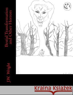 Bestial Transformation and Other Horrors Joshua W. Annis J. W. Wright 9781512116939 Createspace Independent Publishing Platform - książka