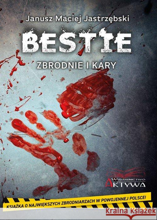Bestie. Zbrodnie i kary Jastrzębski Janusz Maciej 9788395451584 Aktywa - książka