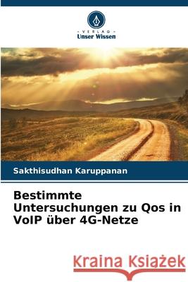 Bestimmte Untersuchungen zu Qos in VoIP über 4G-Netze Karuppanan, Sakthisudhan 9786208676780 Verlag Unser Wissen - książka