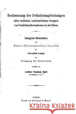 Bestimmung der Definitionsgleichungen aller endlichen continuirlichen Gruppen Hall, Arthur Graham 9781533484086 Createspace Independent Publishing Platform - książka