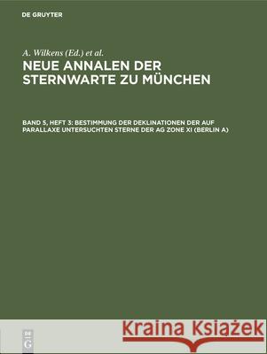 Bestimmung der Deklinationen der auf Parallaxe untersuchten Sterne der AG Zone XI (Berlin A) Ernst Grossmann, Hans Kienle, A Ernst Wilkens Grossmann 9783486752007 Walter de Gruyter - książka