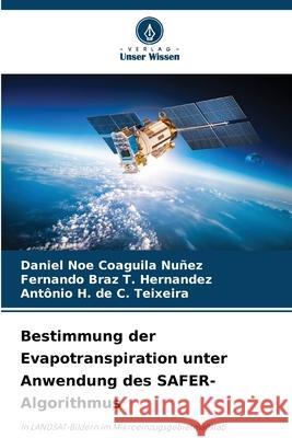 Bestimmung der Evapotranspiration unter Anwendung des SAFER-Algorithmus Coaguila Nuñez, Daniel Noe, T. Hernandez, Fernando Braz, C. Teixeira, Antônio H. de 9786207645183 Verlag Unser Wissen - książka