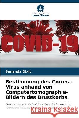 Bestimmung des Corona-Virus anhand von Computertomographie-Bildern des Brustkorbs Sunanda Dixit 9786205834985 Verlag Unser Wissen - książka