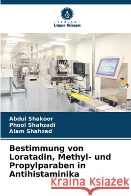 Bestimmung von Loratadin, Methyl- und Propylparaben in Antihistaminika Abdul Shakoor Phool Shahzadi Alam Shahzad 9786207935826 Verlag Unser Wissen - książka