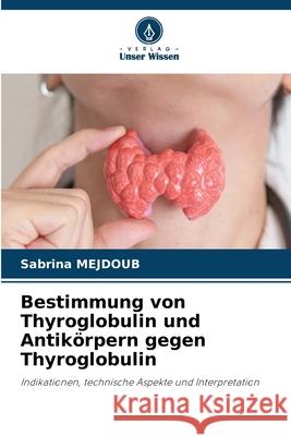 Bestimmung von Thyroglobulin und Antikörpern gegen Thyroglobulin MEJDOUB, Sabrina 9786208873189 Verlag Unser Wissen - książka