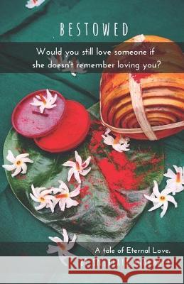 Bestowed: Would you still love someone if she doesn't remember loving you? Smitha N Vineeta Malhotra Taneja Snehlata Agarwala 9781072293118 Independently Published - książka