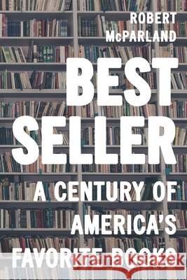Bestseller: A Century of America's Favorite Books McParland, Robert 9781538109991 Rowman & Littlefield Publishers - książka