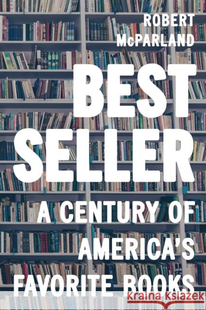 Bestseller: A Century of America's Favorite Books McParland, Robert 9781538109991 Rowman & Littlefield Publishers - książka