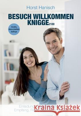 Besuch willkommen Knigge 2100: Einladung, Gast, Geschenk - Empfang, Feier, Gastfreundschaft Horst Hanisch 9783743134331 Bod - Books on Demand - książka