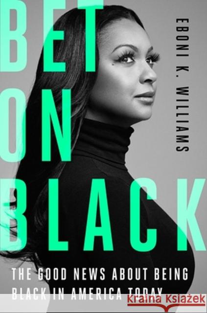 Bet on Black: The Good News about Being Black in America Today Eboni K., Esq. Williams 9780306828645 Hachette Books - książka