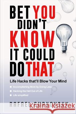 Bet You didn't Know It could Do That: Life Hacks that'll Blow Your Mind Gurkovsky, Rafael 9781519153562 Createspace Independent Publishing Platform - książka