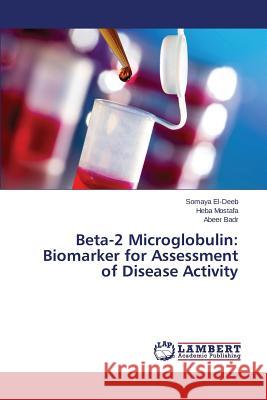 Beta-2 Microglobulin: Biomarker for Assessment of Disease Activity El-Deeb Somaya                           Mostafa Heba                             Badr Abeer 9783659810725 LAP Lambert Academic Publishing - książka