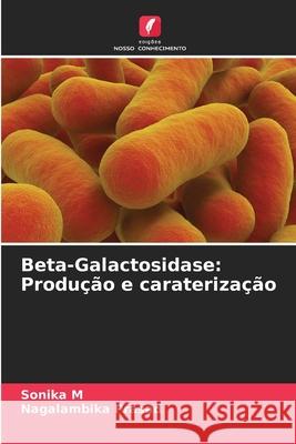 Beta-Galactosidase: Produ??o e carateriza??o Sonika M Nagalambika Prasad 9786207528561 Edicoes Nosso Conhecimento - książka