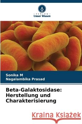 Beta-Galaktosidase: Herstellung und Charakterisierung Sonika M Nagalambika Prasad 9786207528523 Verlag Unser Wissen - książka