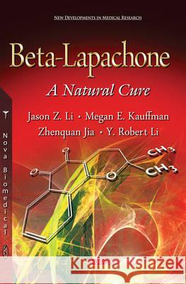 Beta-Lapachone: A Natural Cure Jason Z Li, Megan E Kauffman, Zhenquan Jia, Y Robert Li 9781634820707 Nova Science Publishers Inc - książka