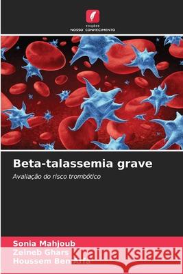 Beta-talassemia grave Sonia Mahjoub, Zeineb Ghars, Houssem Ben Arfa 9786204125817 Edicoes Nosso Conhecimento - książka
