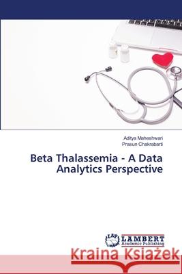 Beta Thalassemia - A Data Analytics Perspective Maheshwari, Aditya; Chakrabarti, Prasun 9786202669894 LAP Lambert Academic Publishing - książka