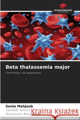 Beta thalassemia major Sonia Mahjoub, Zeineb Ghars, Houssem Ben Arfa 9786204125725 Our Knowledge Publishing - książka
