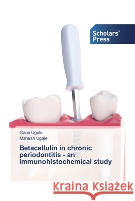 Betacellulin in chronic periodontitis - an immunohistochemical study Ugale, Gauri; Ugale, Mahesh 9786202310031 Scholar's Press - książka