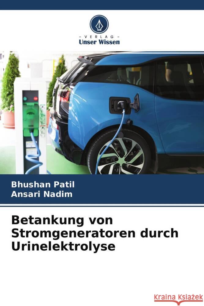 Betankung von Stromgeneratoren durch Urinelektrolyse Patil, Bhushan, Nadim, Ansari 9786204636719 Verlag Unser Wissen - książka