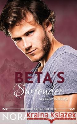 Beta's Surrender: An MMM Mpreg Romance Nora Phoenix 9781718026810 Independently Published - książka