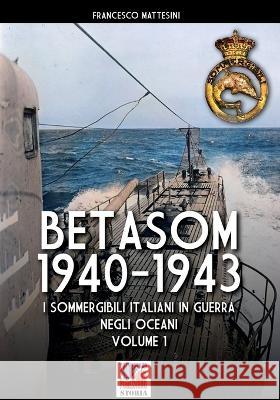 Betasom 1940-1943 - Vol. 1: I sommergibili italiani in guerra negli oceani Francesco Mattesini   9788893279260 Luca Cristini Editore (Soldiershop) - książka