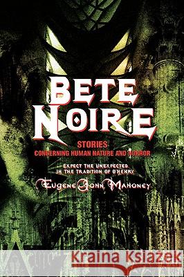 Bete Noire: Stories Concerning Human Nature And Horror Mahoney, Eugene John 9780595422234 iUniverse - książka