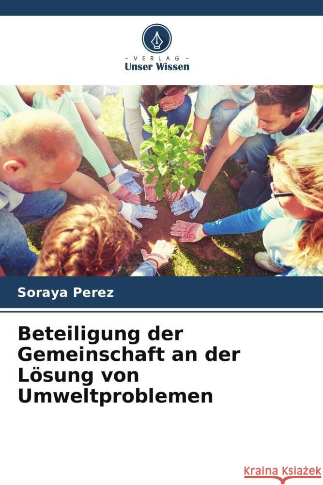 Beteiligung der Gemeinschaft an der Lösung von Umweltproblemen Perez, Soraya 9786206559641 Verlag Unser Wissen - książka