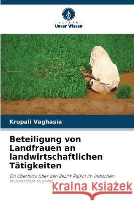 Beteiligung von Landfrauen an landwirtschaftlichen T?tigkeiten Krupali Vaghasia 9786204519593 Verlag Unser Wissen - książka