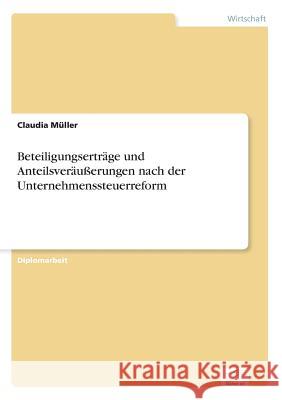 Beteiligungserträge und Anteilsveräußerungen nach der Unternehmenssteuerreform Müller, Claudia 9783838630847 Diplom.de - książka