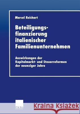 Beteiligungsfinanzierung Italienischer Familienunternehmen: Auswirkungen Der Kapitalmarkt- Und Steuerreformen Der Neunziger Jahre Reichart, Marcel 9783824405572 Springer - książka