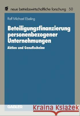 Beteiligungsfinanzierung Personenbezogener Unternehmungen: Aktien Und Genußscheine Ebeling, Ralf Michael 9783409137225 Gabler Verlag - książka