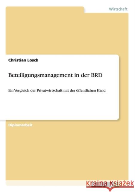 Beteiligungsmanagement in der BRD: Ein Vergleich der Privatwirtschaft mit der öffentlichen Hand Losch, Christian 9783640438815 Grin Verlag - książka