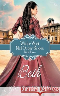 Beth: Historical Christian Mail Order Bride Romance Kay P. Dawson 9781639770649 Ckn Christian Publishing - książka