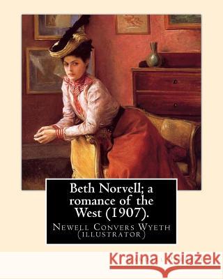 Beth Norvell; a romance of the West (1907). By: Randall Parrish, illustrated By: N. C. Wyeth: Newell Convers Wyeth (October 22, 1882 - October 19, 194 Wyeth, N. C. 9781548923433 Createspace Independent Publishing Platform - książka