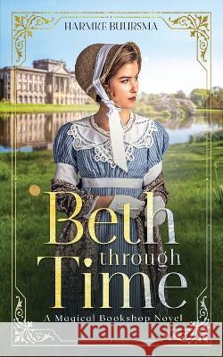 Beth Through Time: A Magical Bookshop Novel Harmke Buursma   9781737403395 Illusive Press - książka