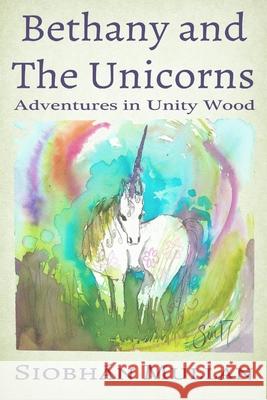 Bethany and the Unicorns: Adventures in Unity Woods Siobhan Mullan 9781979496186 Createspace Independent Publishing Platform - książka