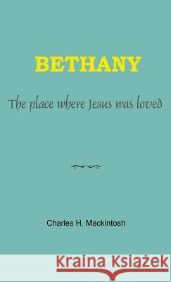 Bethany: The place where Jesus was loved Charles Henry Mackintosh Willaim Chellberg 9780912868479 Bibles, Etc. - książka