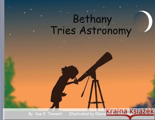 Bethany Tries Astronomy Sue E. Tennant Elaine B. Robinson 9781735147550 Sue Tennant - książka