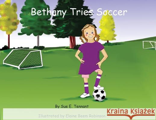 Bethany Tries Soccer Sue E. Tennant Elaine Beem Robinson 9781735147529 Sue Tennant - książka