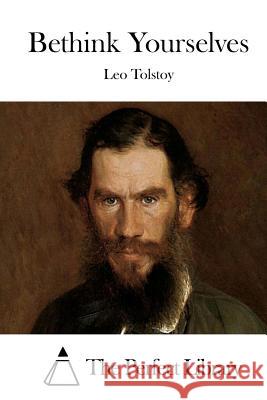 Bethink Yourselves Leo Nikolayevich Tolstoy The Perfect Library 9781512146660 Createspace - książka