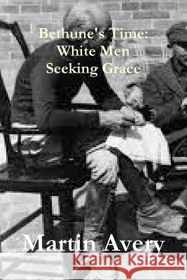Bethune's Time: White Men Seeking Grace Martin Avery 9781304920973 Lulu.com - książka