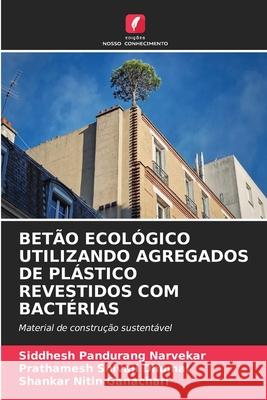 Bet?o Ecol?gico Utilizando Agregados de Pl?stico Revestidos Com Bact?rias Siddhesh Pandurang Narvekar Prathamesh Shivaji Dhumal Shankar Nitin Ganachari 9786209042195 Edicoes Nosso Conhecimento - książka