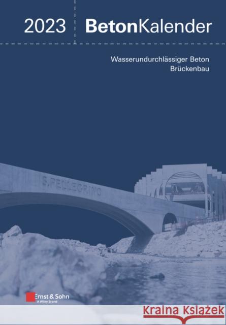 Beton-Kalender 2023: Schwerpunkte: Wasserundurchlässiger Beton, Brückenbau (2 Teile) Bergmeister, Konrad 9783433033753 Wilhelm Ernst & Sohn Verlag fur Architektur u - książka