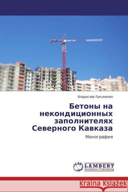 Betony na nekonditsionnykh zapolnitelyakh Severnogo Kavkaza : Monografiya Luk'yanenko, Vladislav 9783659460661 LAP Lambert Academic Publishing - książka