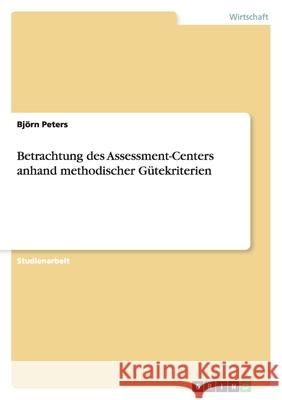 Betrachtung des Assessment-Centers anhand methodischer Gütekriterien Bjorn Peters 9783638767200 Grin Verlag - książka