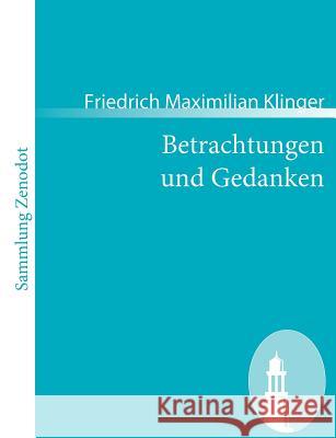 Betrachtungen und Gedanken Klinger, Friedrich Maximilian 9783866405134 Contumax Gmbh & Co. Kg - książka